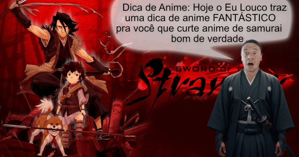 Hoje o Eu Louco traz uma dica de anime FANTÁSTICO pra você que curte anime de samurai bom de verdade