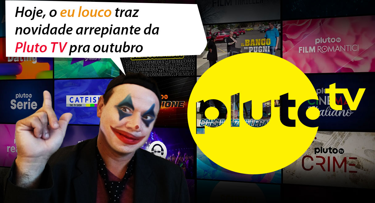 Hoje, o eu louco traz novidade arrepiante da Pluto TV pra outubro